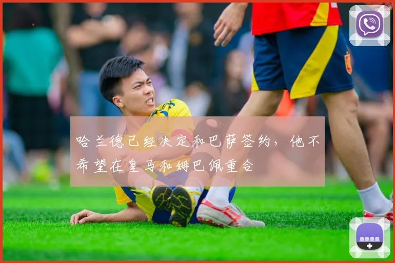 哈兰德已经决定和巴萨签约，他不希望在皇马和姆巴佩重合