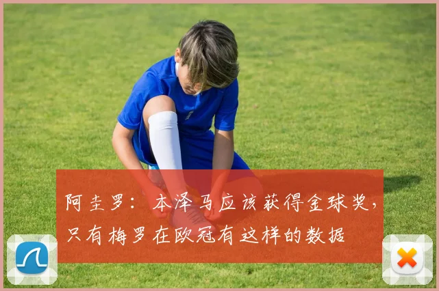 阿圭罗：本泽马应该获得金球奖，只有梅罗在欧冠有这样的数据