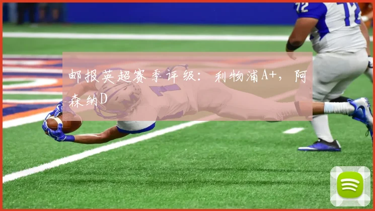 邮报英超赛季评级：利物浦A+，阿森纳D