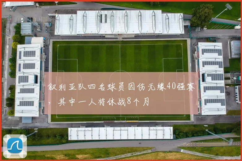 叙利亚队四名球员因伤无缘40强赛，其中一人将休战8个月