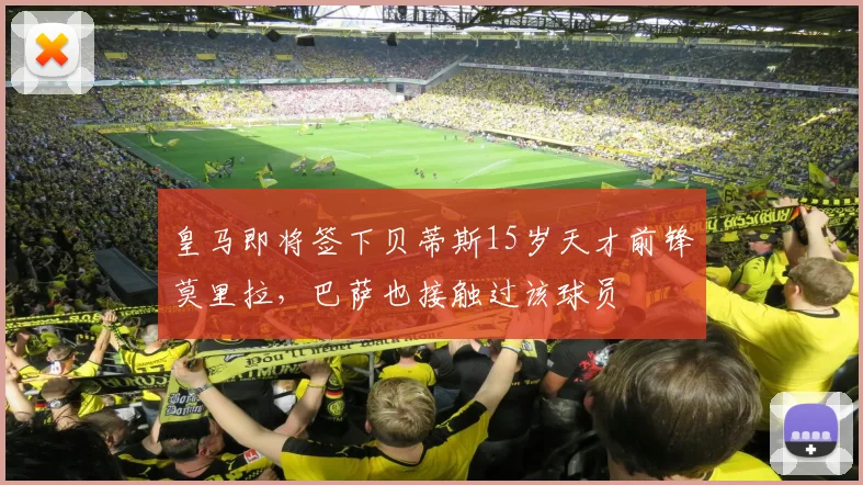 皇马即将签下贝蒂斯15岁天才前锋莫里拉，巴萨也接触过该球员